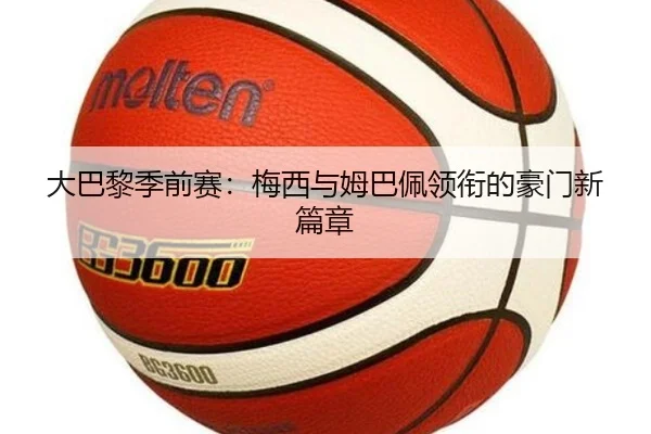 大巴黎季前赛：梅西与姆巴佩领衔的豪门新篇章