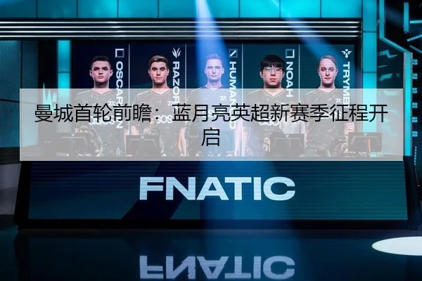 曼城首轮前瞻：蓝月亮英超新赛季征程开启